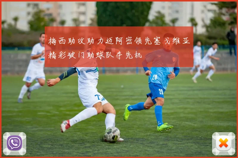 梅西助攻助力迈阿密领先塞戈维亚精彩破门助球队夺先机